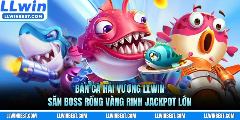 Bắn Cá Hải Vương LLWIN - Săn Boss Rồng Vàng Rinh Jackpot Lớn
