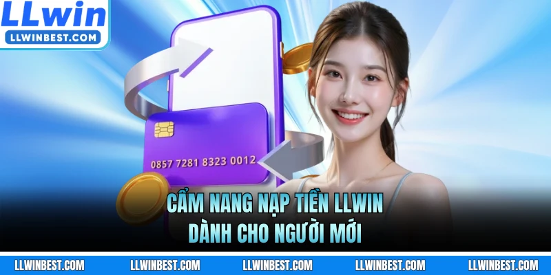 Cẩm nang nạp tiền LLWIN dành cho người mới