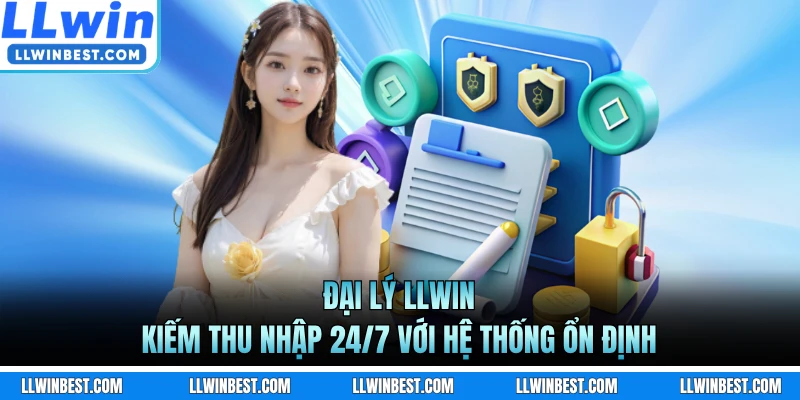 Đại Lý LLWIN - Kiếm Thu Nhập 24/7 Với Hệ Thống Ổn Định