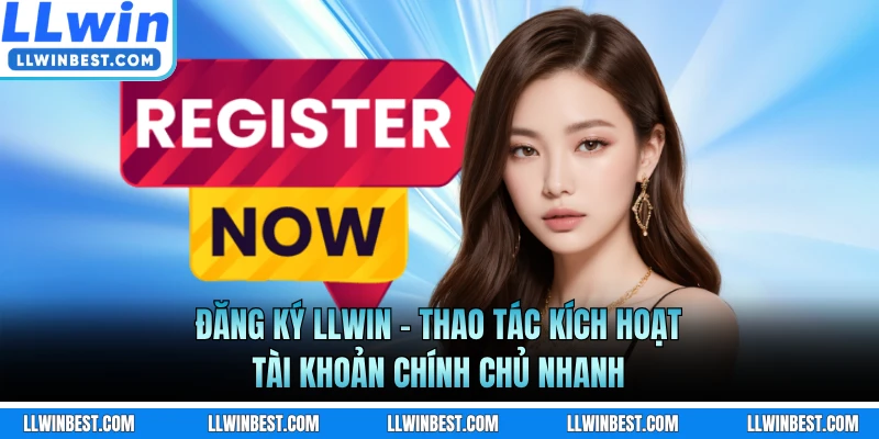 Đăng Ký LLWIN - Thao Tác Kích Hoạt Tài Khoản Chính Chủ Nhanh