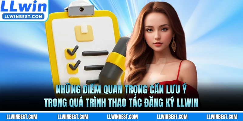 Những điểm quan trọng cần lưu ý trong quá trình thao tác đăng ký LLWIN
