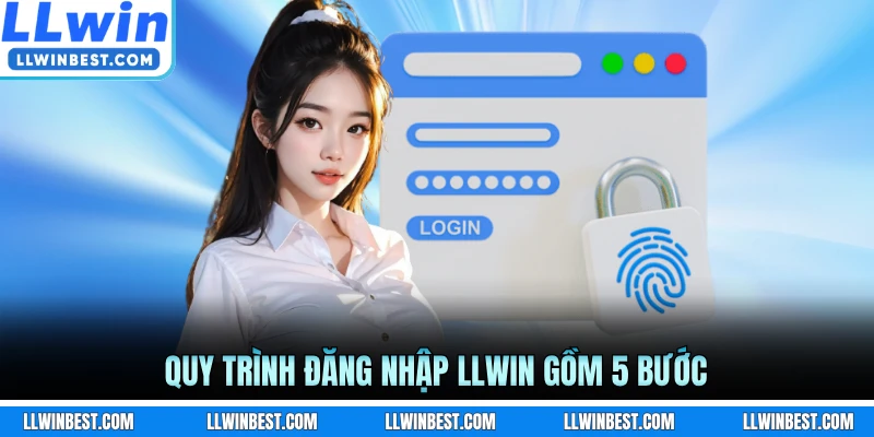 Quy trình đăng nhập LLWIN gồm 5 bước