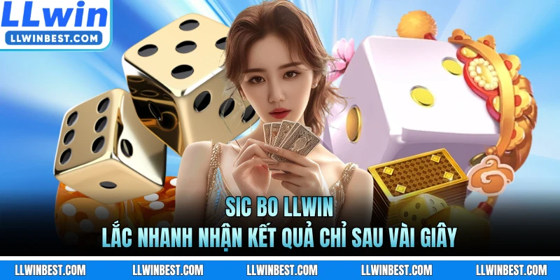 Sic Bo LLWIN - Lắc Nhanh Nhận Kết Quả Chỉ Sau Vài Giây