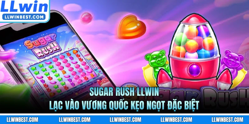 Sugar Rush LLWIN - Lạc Vào Vương Quốc Kẹo Ngọt Đặc Biệt